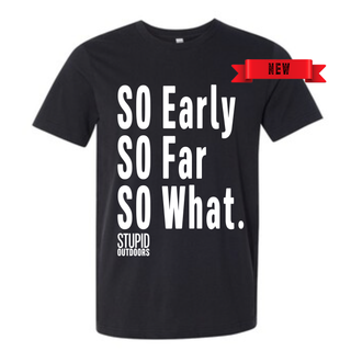SO Early SO Far SO What T-Shirt