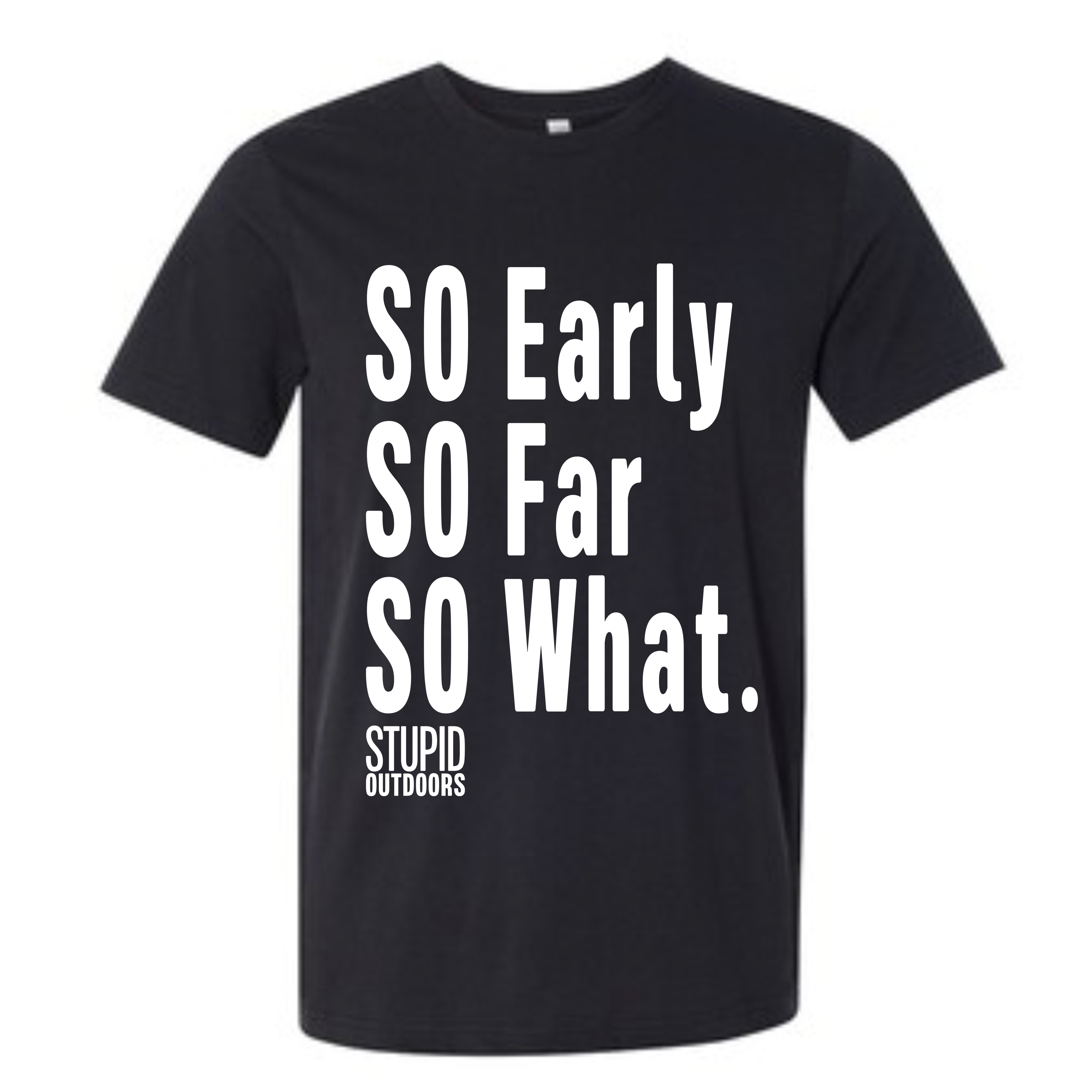 SO Early SO Far SO What T-Shirt